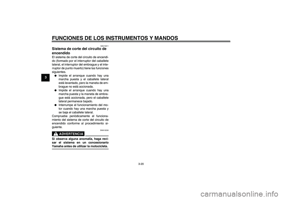 YAMAHA MT-01 2005  Manuale de Empleo (in Spanish) FUNCIONES DE LOS INSTRUMENTOS Y MANDOS
3-20
3
SAU15311
Sistema de corte del circuito de 
encendido El sistema de corte del circuito de encendi-
do (formado por el interruptor del caballete
lateral, el