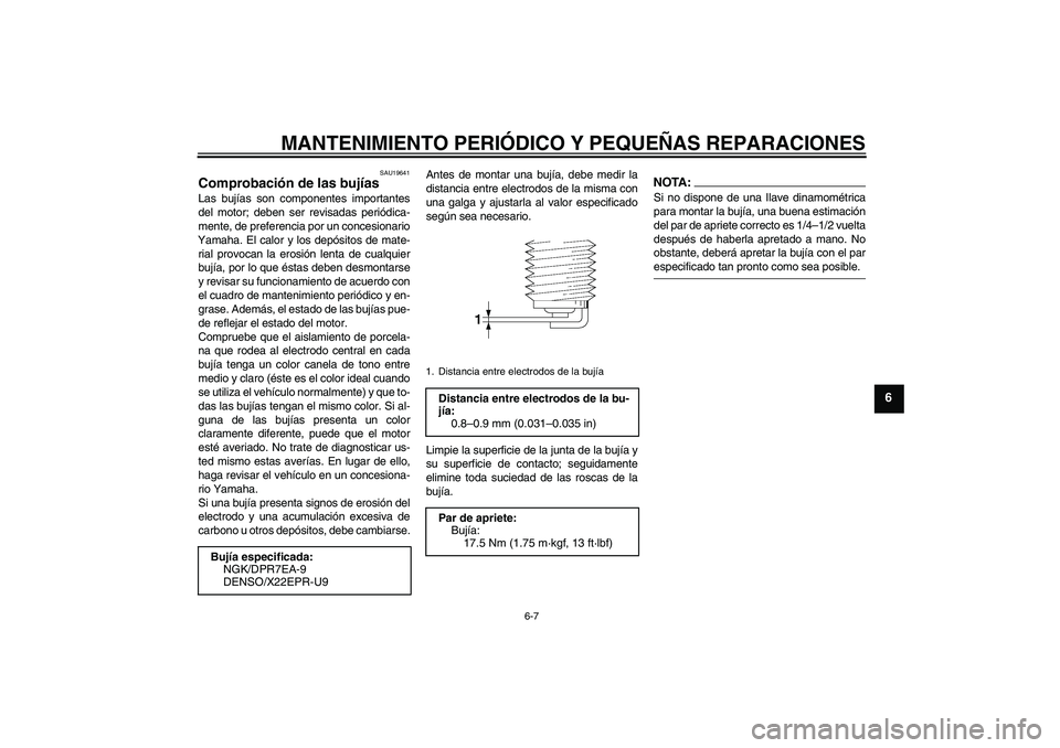 YAMAHA MT-01 2005 Manuale de Empleo (in Spanish) MANTENIMIENTO PERIÓDICO Y PEQUEÑAS REPARACIONES
6-7
6
SAU19641
Comprobación de las bujías Las bujías son componentes importantes
del motor; deben ser revisadas periódica-
mente, de preferencia p YAMAHA MT-01 2005 Manuale de Empleo (in Spanish) MANTENIMIENTO PERIÓDICO Y PEQUEÑAS REPARACIONES
6-7
6
SAU19641
Comprobación de las bujías Las bujías son componentes importantes
del motor; deben ser revisadas periódica-
mente, de preferencia p