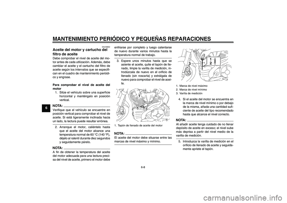 YAMAHA MT-01 2005 Manuale de Empleo (in Spanish) MANTENIMIENTO PERIÓDICO Y PEQUEÑAS REPARACIONES
6-8
6
SAU36802
Aceite del motor y cartucho del
filtro de aceite Debe comprobar el nivel de aceite del mo-
tor antes de cada utilización. Además, de YAMAHA MT-01 2005 Manuale de Empleo (in Spanish) MANTENIMIENTO PERIÓDICO Y PEQUEÑAS REPARACIONES
6-8
6
SAU36802
Aceite del motor y cartucho del
filtro de aceite Debe comprobar el nivel de aceite del mo-
tor antes de cada utilización. Además, de