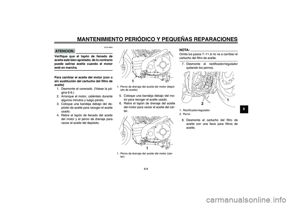 YAMAHA MT-01 2005 Manuale de Empleo (in Spanish) MANTENIMIENTO PERIÓDICO Y PEQUEÑAS REPARACIONES
6-9
6
ATENCION:
SCA10900
Verifique que el tapón de llenado de
aceite esté bien apretado; de lo contrario
puede salirse aceite cuando el motoresté e YAMAHA MT-01 2005 Manuale de Empleo (in Spanish) MANTENIMIENTO PERIÓDICO Y PEQUEÑAS REPARACIONES
6-9
6
ATENCION:
SCA10900
Verifique que el tapón de llenado de
aceite esté bien apretado; de lo contrario
puede salirse aceite cuando el motoresté e