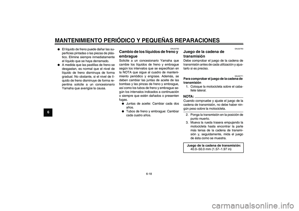 YAMAHA MT-01 2005 Manuale de Empleo (in Spanish) MANTENIMIENTO PERIÓDICO Y PEQUEÑAS REPARACIONES
6-18
6
El líquido de freno puede dañar las su-
perficies pintadas o las piezas de plás-
tico. Elimine siempre inmediatamente
el líquido que se h YAMAHA MT-01 2005 Manuale de Empleo (in Spanish) MANTENIMIENTO PERIÓDICO Y PEQUEÑAS REPARACIONES
6-18
6
El líquido de freno puede dañar las su-
perficies pintadas o las piezas de plás-
tico. Elimine siempre inmediatamente
el líquido que se h