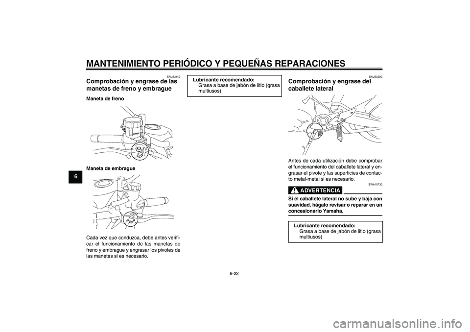 YAMAHA MT-01 2005  Manuale de Empleo (in Spanish) MANTENIMIENTO PERIÓDICO Y PEQUEÑAS REPARACIONES
6-22
6
SAU23140
Comprobación y engrase de las 
manetas de freno y embrague Maneta de freno
Maneta de embrague
Cada vez que conduzca, debe antes verif