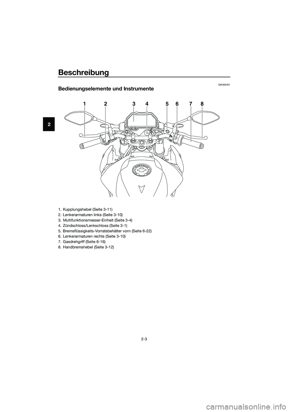 YAMAHA MT-03 2020  Betriebsanleitungen (in German) Beschreibung
2-3
2
GAU63401
Bedienungselemente und Instrumente
12 456783
1. Kupplungshebel (Seite 3-11)
2. Lenkerarmaturen links (Seite 3-10)
3. Multifunktionsmesser-Einheit (Seite 3-4)
4. Zündschlos