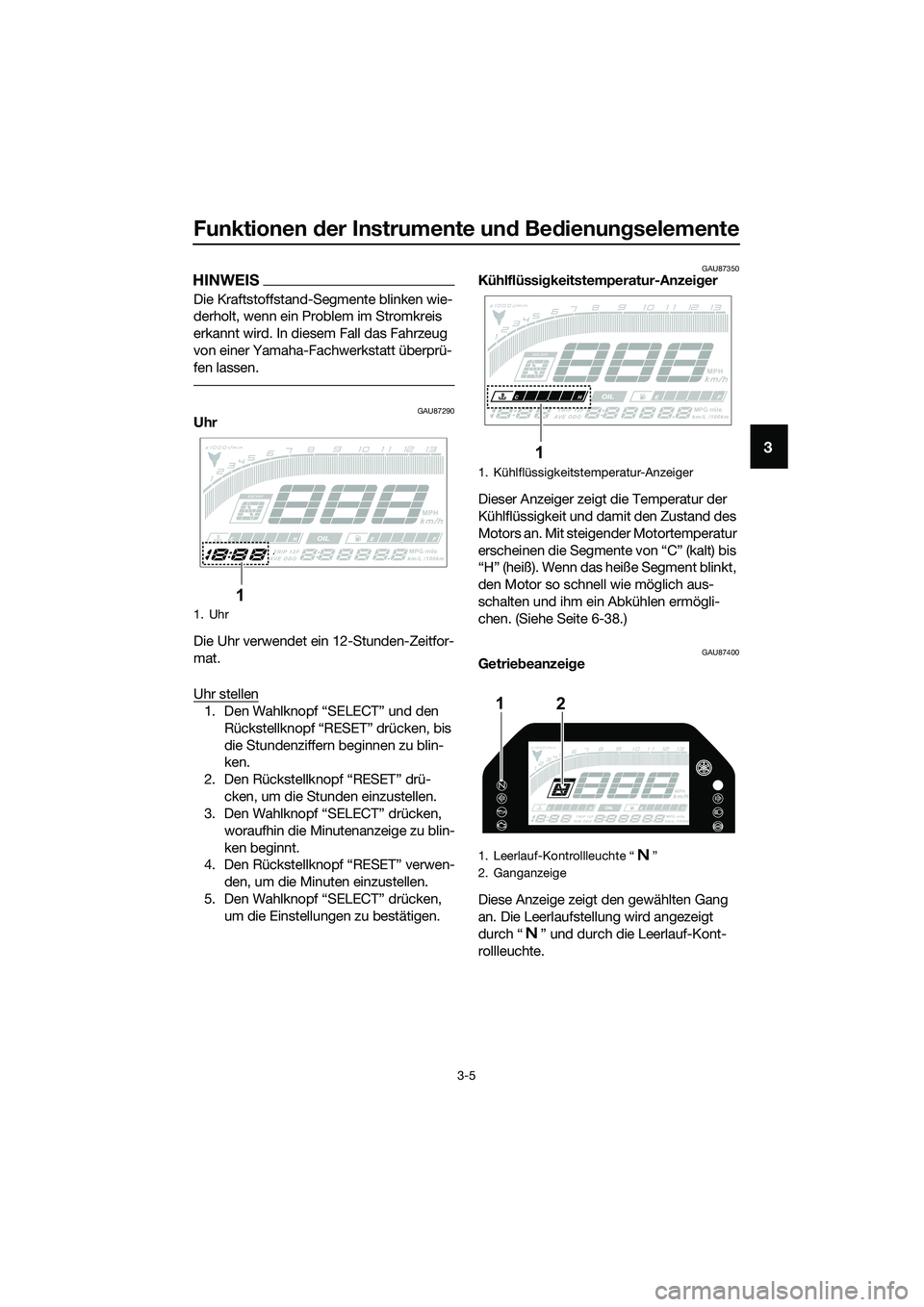 YAMAHA MT-03 2020  Betriebsanleitungen (in German) Funktionen der Instrumente und Bedienungselemente
3-5
3
HINWEIS
Die Kraftstoffstand-Segmente blinken wie-
derholt, wenn ein Problem im Stromkreis 
erkannt wird. In diesem Fall das Fahrzeug 
von einer 