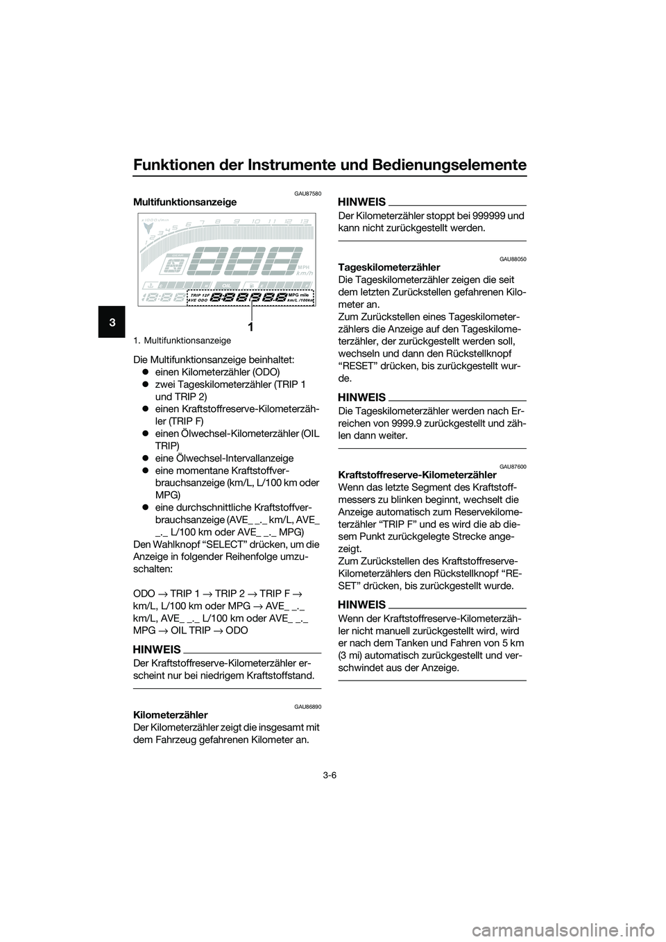YAMAHA MT-03 2020  Betriebsanleitungen (in German) Funktionen der Instrumente und Bedienungselemente
3-6
3
GAU87580Multifunktionsanzeige
Die Multifunktionsanzeige beinhaltet:
einen Kilometerzähler (ODO)
zwei Tageskilometerzähler (TRIP 1 
und T