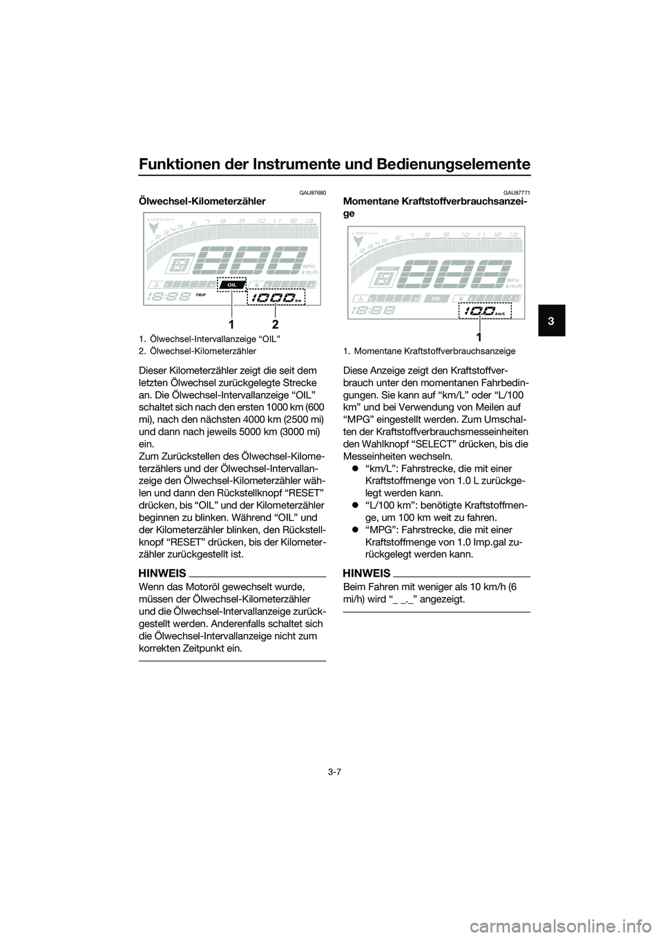 YAMAHA MT-03 2020  Betriebsanleitungen (in German) Funktionen der Instrumente und Bedienungselemente
3-7
3
GAU87680Ölwechsel-Kilometerzähler
Dieser Kilometerzähler zeigt die seit dem 
letzten Ölwechsel zurückgelegte Strecke 
an. Die Ölwechsel-In