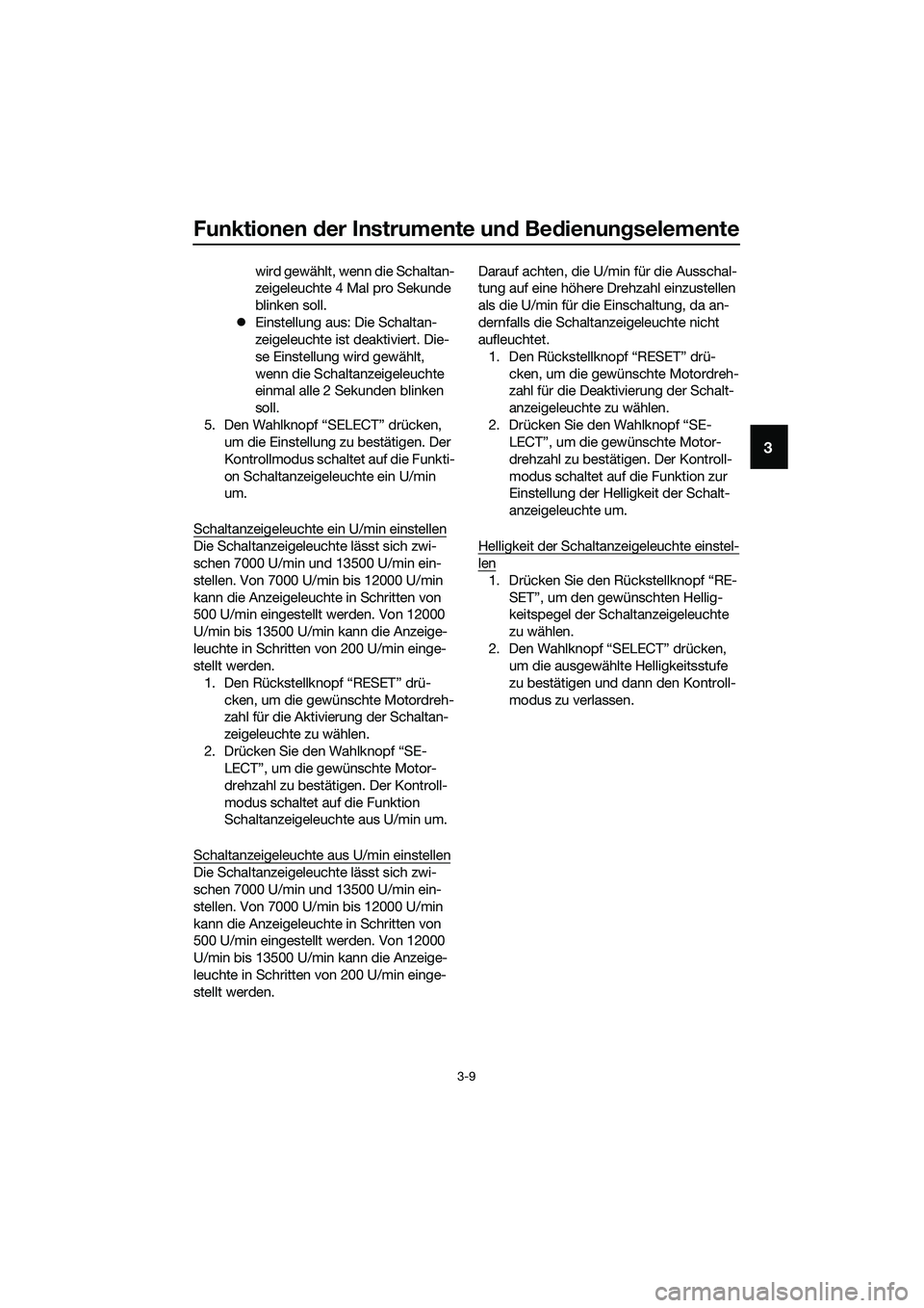YAMAHA MT-03 2020  Betriebsanleitungen (in German) Funktionen der Instrumente und Bedienungselemente
3-9
3
wird gewählt, wenn die Schaltan-
zeigeleuchte 4 Mal pro Sekunde 
blinken soll.
Einstellung aus: Die Schaltan-
zeigeleuchte ist deaktiviert. 