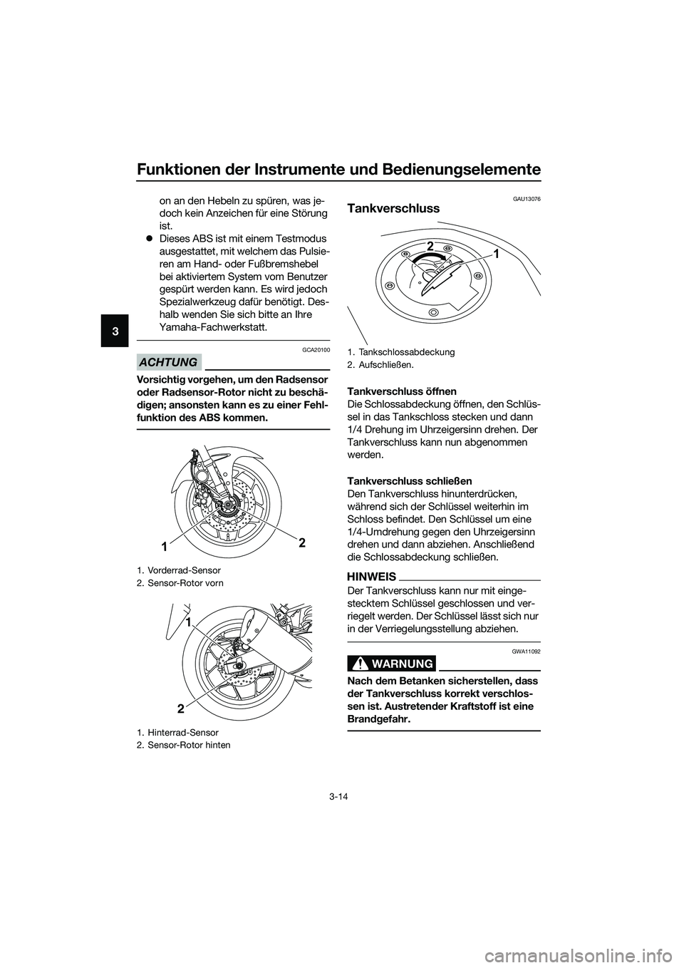 YAMAHA MT-03 2020  Betriebsanleitungen (in German) Funktionen der Instrumente und Bedienungselemente
3-14
3
on an den Hebeln zu spüren, was je-
doch kein Anzeichen für eine Störung 
ist.
Dieses ABS ist mit einem Testmodus 
ausgestattet, mit welc