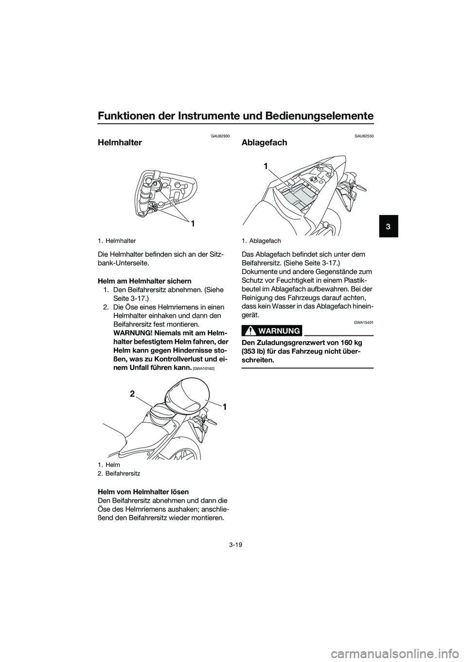 YAMAHA MT-03 2020 Betriebsanleitungen (in German) Funktionen der Instrumente und Bedienungselemente
3-19
3
GAU62930
Helmhalter
Die Helmhalter befinden sich an der Sitz-
bank-Unterseite.
Helm am Helmhalter sichern
1. Den Beifahrersitz abnehmen. (Siehe YAMAHA MT-03 2020 Betriebsanleitungen (in German) Funktionen der Instrumente und Bedienungselemente
3-19
3
GAU62930
Helmhalter
Die Helmhalter befinden sich an der Sitz-
bank-Unterseite.
Helm am Helmhalter sichern
1. Den Beifahrersitz abnehmen. (Siehe
