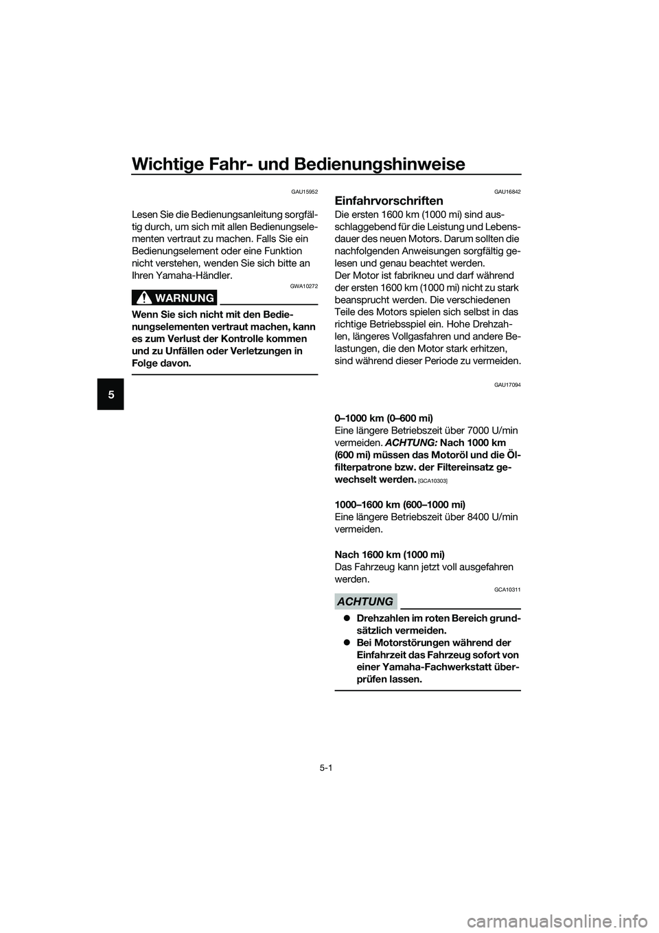 YAMAHA MT-03 2020 Betriebsanleitungen (in German) Wichtige Fahr- und Bedienungshinweise
5-1
5
GAU15952
Lesen Sie die Bedienungsanleitung sorgfäl-
tig durch, um sich mit allen Bedienungsele-
menten vertraut zu machen. Falls Sie ein
Bedienungselement YAMAHA MT-03 2020 Betriebsanleitungen (in German) Wichtige Fahr- und Bedienungshinweise
5-1
5
GAU15952
Lesen Sie die Bedienungsanleitung sorgfäl-
tig durch, um sich mit allen Bedienungsele-
menten vertraut zu machen. Falls Sie ein
Bedienungselement