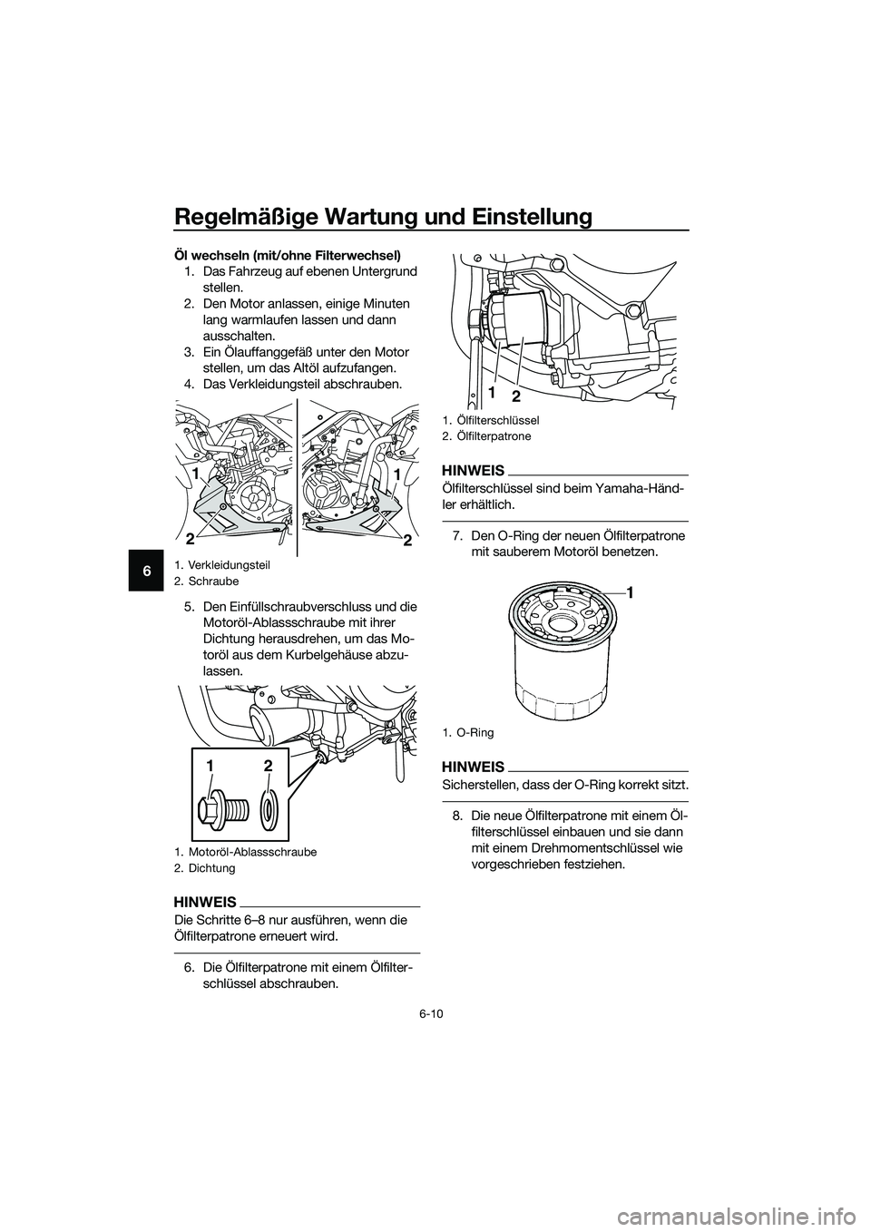 YAMAHA MT-03 2020  Betriebsanleitungen (in German) Regelmäßige Wartung und Einstellung
6-10
6
Öl wechseln (mit/ohne Filterwechsel)
1. Das Fahrzeug auf ebenen Untergrund 
stellen.
2. Den Motor anlassen, einige Minuten 
lang warmlaufen lassen und dan