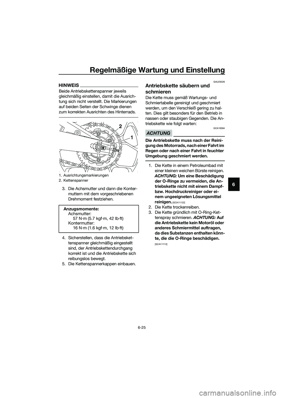 YAMAHA MT-03 2020  Betriebsanleitungen (in German) Regelmäßige Wartung und Einstellung
6-25
6
HINWEIS
Beide Antriebskettenspanner jeweils 
gleichmäßig einstellen, damit die Ausrich-
tung sich nicht verstellt. Die Markierungen 
auf beiden Seiten de