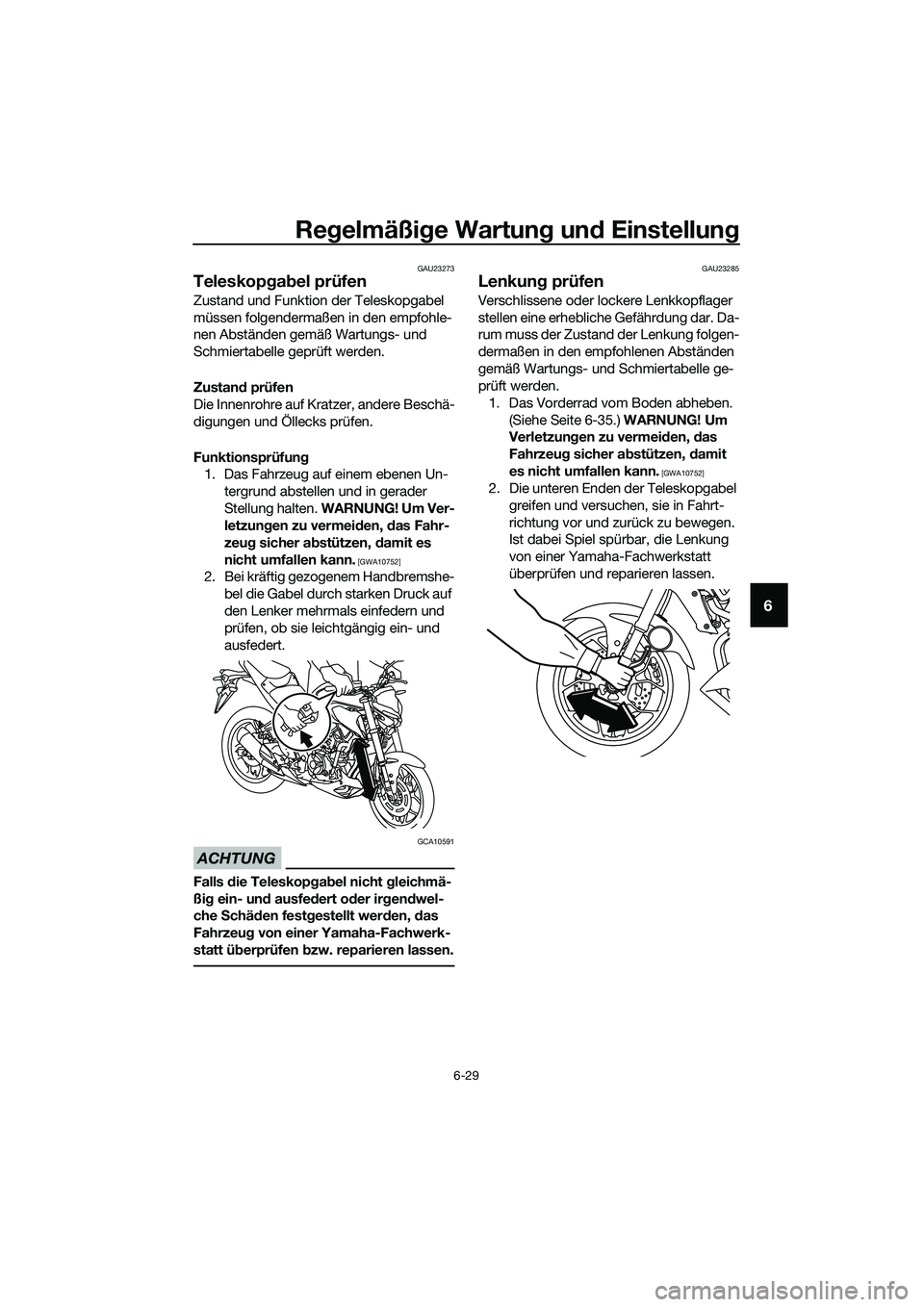YAMAHA MT-03 2020 Betriebsanleitungen (in German) Regelmäßige Wartung und Einstellung
6-29
6
GAU23273
Teleskopgabel prüfen
Zustand und Funktion der Teleskopgabel
müssen folgendermaßen in den empfohle-
nen Abständen gemäß Wartungs- und
Schmi YAMAHA MT-03 2020 Betriebsanleitungen (in German) Regelmäßige Wartung und Einstellung
6-29
6
GAU23273
Teleskopgabel prüfen
Zustand und Funktion der Teleskopgabel
müssen folgendermaßen in den empfohle-
nen Abständen gemäß Wartungs- und
Schmi