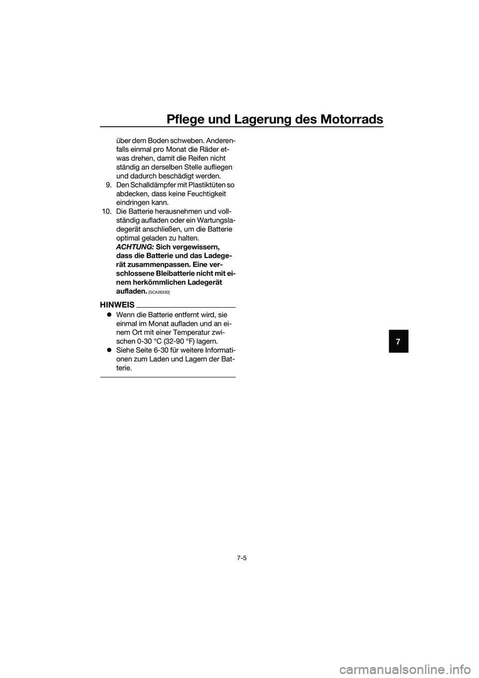 YAMAHA MT-03 2020  Betriebsanleitungen (in German) Pflege und Lagerung des Motorrads
7-5
7
über dem Boden schweben. Anderen-
falls einmal pro Monat die Räder et-
was drehen, damit die Reifen nicht 
ständig an derselben Stelle aufliegen 
und dadurch