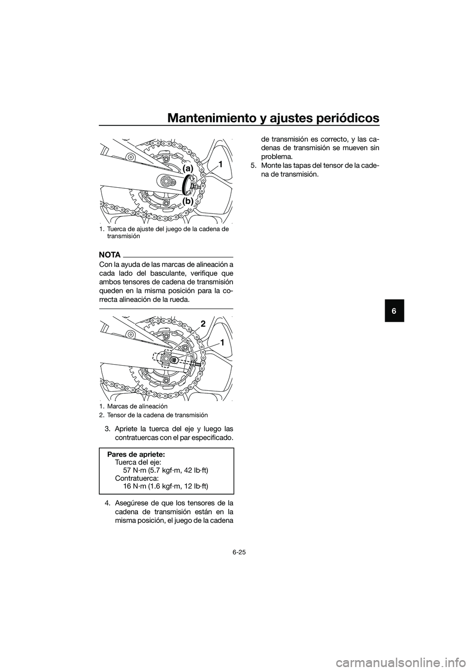 YAMAHA MT-03 2020  Manuale de Empleo (in Spanish) Mantenimiento y ajustes periódicos
6-25
6
NOTA
Con la ayuda de las marcas de alineación a
cada lado del basculante, verifique que
ambos tensores de cadena de transmisión
queden en la misma posició
