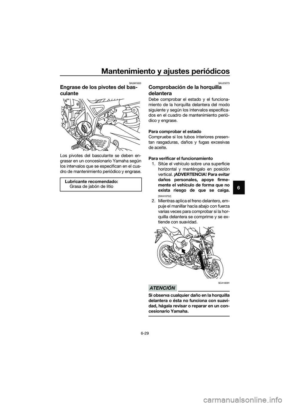 YAMAHA MT-03 2020 Manuale de Empleo (in Spanish) Mantenimiento y ajustes periódicos
6-29
6
SAUM1653
Engrase de los pivotes del bas-
culante
Los pivotes del basculante se deben en-
grasar en un concesionario Yamaha según
los intervalos que se espec YAMAHA MT-03 2020 Manuale de Empleo (in Spanish) Mantenimiento y ajustes periódicos
6-29
6
SAUM1653
Engrase de los pivotes del bas-
culante
Los pivotes del basculante se deben en-
grasar en un concesionario Yamaha según
los intervalos que se espec
