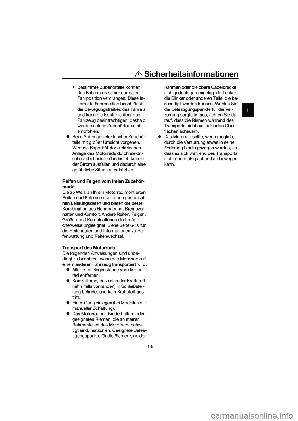 YAMAHA MT-03 2018 Betriebsanleitungen (in German) Sicherheitsinformationen
1-5
1
• Bestimmte Zubehörteile können
den Fahrer aus seiner normalen
Fahrposition verdrängen. Diese in-
korrekte Fahrposition beschränkt
die Bewegungsfreiheit des Fah YAMAHA MT-03 2018 Betriebsanleitungen (in German) Sicherheitsinformationen
1-5
1
• Bestimmte Zubehörteile können
den Fahrer aus seiner normalen
Fahrposition verdrängen. Diese in-
korrekte Fahrposition beschränkt
die Bewegungsfreiheit des Fah