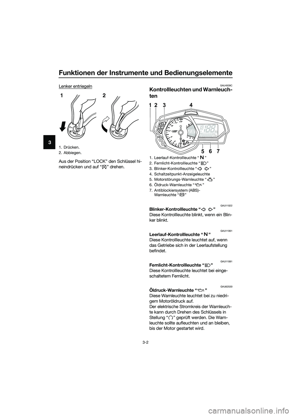 YAMAHA MT-03 2018 Betriebsanleitungen (in German) Funktionen der Instrumente un d Be dienung selemente
3-2
3
Lenker entriegeln
Aus der Position “LOCK” den Schlüssel hi-
neindrücken und auf “ ” drehen.
GAU4939C
Kontrollleuchten un d Warnleuc YAMAHA MT-03 2018 Betriebsanleitungen (in German) Funktionen der Instrumente un d Be dienung selemente
3-2
3
Lenker entriegeln
Aus der Position “LOCK” den Schlüssel hi-
neindrücken und auf “ ” drehen.
GAU4939C
Kontrollleuchten un d Warnleuc
