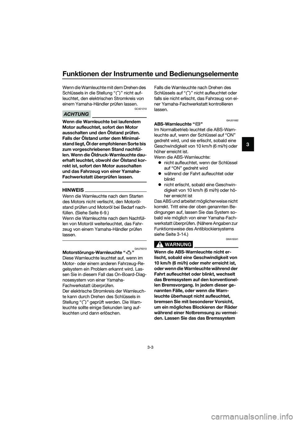 YAMAHA MT-03 2018 Betriebsanleitungen (in German) Funktionen der Instrumente un d Be dienun gselemente
3-3
3
Wenn die Warnleuchte mit dem Drehen des
Schlüssels in die Stellung “ ” nicht auf-
leuchtet, den elektrischen Stromkreis von
einem Yama YAMAHA MT-03 2018 Betriebsanleitungen (in German) Funktionen der Instrumente un d Be dienun gselemente
3-3
3
Wenn die Warnleuchte mit dem Drehen des
Schlüssels in die Stellung “ ” nicht auf-
leuchtet, den elektrischen Stromkreis von
einem Yama