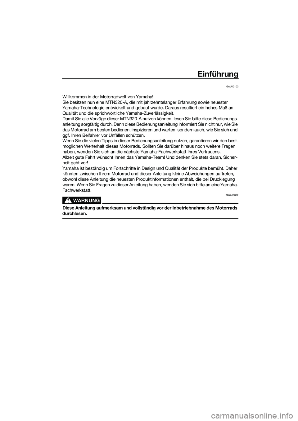 YAMAHA MT-03 2018 Betriebsanleitungen (in German) Einführung
GAU10103
Willkommen in der Motorradwelt von Yamaha!
Sie besitzen nun eine MTN320-A, die mit jahrzehntelanger Erfahrung sowie neuester
Yamaha-Technologie entwickelt und gebaut wurde. Darau YAMAHA MT-03 2018 Betriebsanleitungen (in German) Einführung
GAU10103
Willkommen in der Motorradwelt von Yamaha!
Sie besitzen nun eine MTN320-A, die mit jahrzehntelanger Erfahrung sowie neuester
Yamaha-Technologie entwickelt und gebaut wurde. Darau