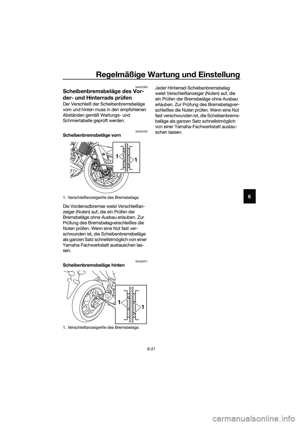 YAMAHA MT-03 2018 Betriebsanleitungen (in German) Regelmäßi ge Wartun g un d Einstellun g
6-21
6
GAU22393
Schei ben brems belä ge des Vor-
d er- un d Hinterra ds prüfen
Der Verschleiß der Scheibenbremsbeläge
vorn und hinten muss in den empfoh YAMAHA MT-03 2018 Betriebsanleitungen (in German) Regelmäßi ge Wartun g un d Einstellun g
6-21
6
GAU22393
Schei ben brems belä ge des Vor-
d er- un d Hinterra ds prüfen
Der Verschleiß der Scheibenbremsbeläge
vorn und hinten muss in den empfoh