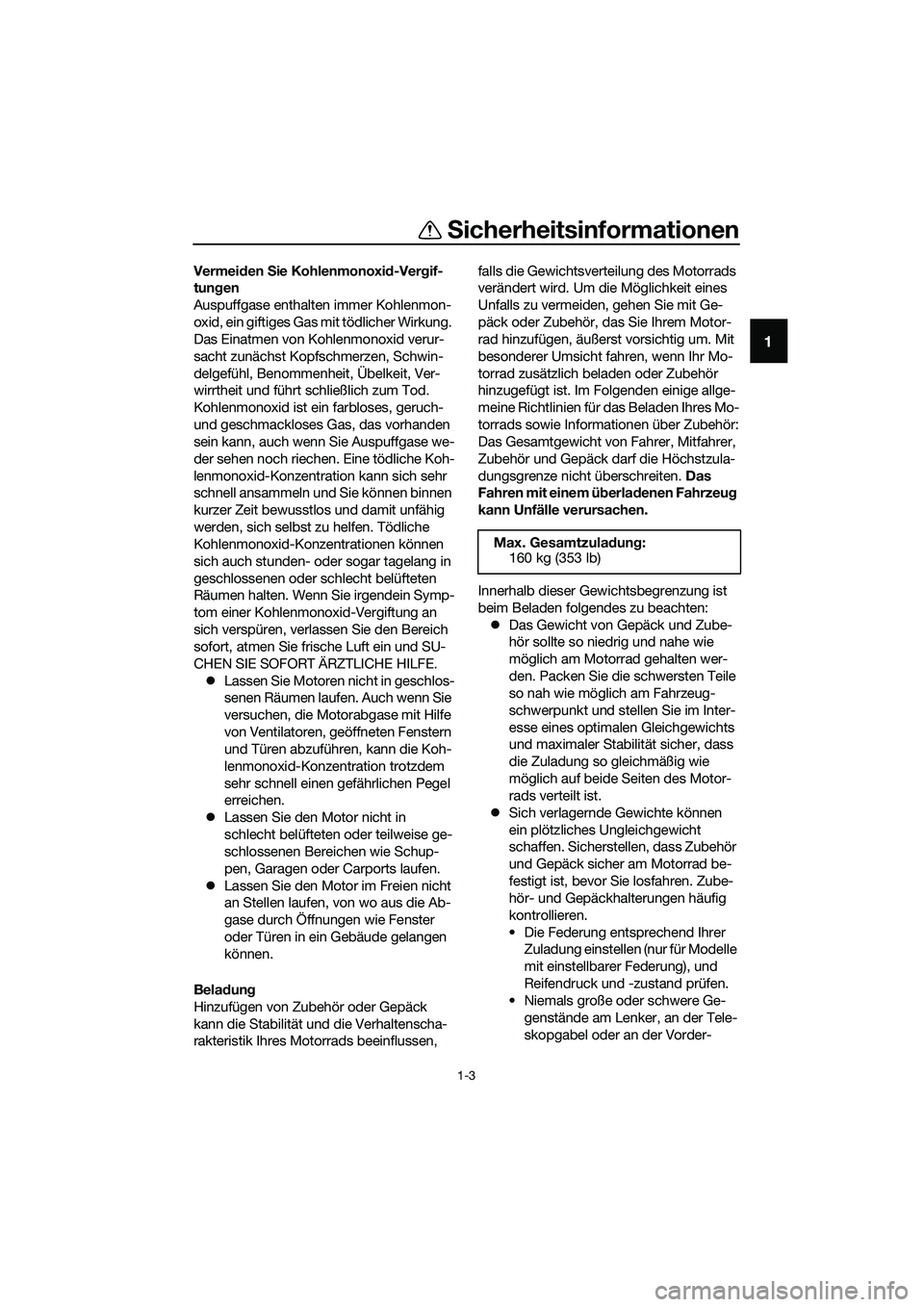 YAMAHA MT-03 2018 Betriebsanleitungen (in German) Sicherheitsinformationen
1-3
1
Vermei den Sie Kohlenmonoxi d-Ver gif-
tun gen
Auspuffgase enthalten immer Kohlenmon-
oxid, ein giftiges Gas mit tödlicher Wirkung.
Das Einatmen von Kohlenmonoxid ver YAMAHA MT-03 2018 Betriebsanleitungen (in German) Sicherheitsinformationen
1-3
1
Vermei den Sie Kohlenmonoxi d-Ver gif-
tun gen
Auspuffgase enthalten immer Kohlenmon-
oxid, ein giftiges Gas mit tödlicher Wirkung.
Das Einatmen von Kohlenmonoxid ver
