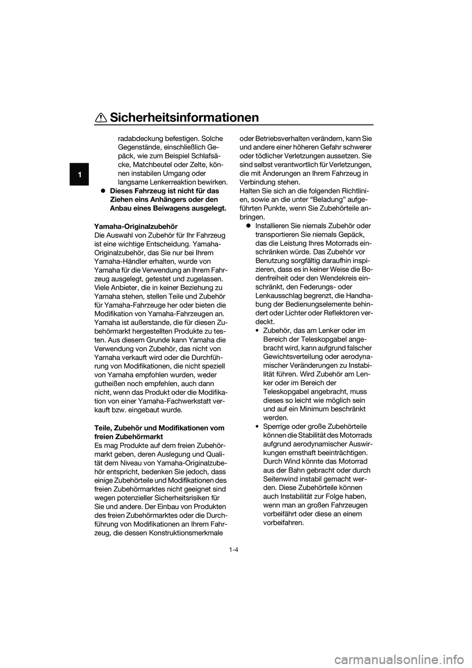 YAMAHA MT-03 2018 Betriebsanleitungen (in German) Sicherheitsinformationen
1-4
1
radabdeckung befestigen. Solche
Gegenstände, einschließlich Ge-
päck, wie zum Beispiel Schlafsä-
cke, Matchbeutel oder Zelte, kön-
nen instabilen Umgang oder
lang YAMAHA MT-03 2018 Betriebsanleitungen (in German) Sicherheitsinformationen
1-4
1
radabdeckung befestigen. Solche
Gegenstände, einschließlich Ge-
päck, wie zum Beispiel Schlafsä-
cke, Matchbeutel oder Zelte, kön-
nen instabilen Umgang oder
lang