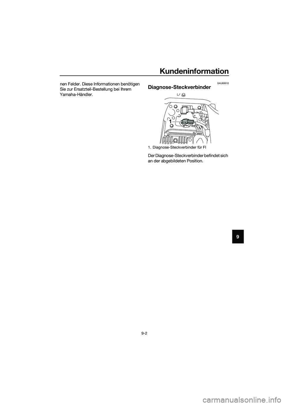 YAMAHA MT-03 2018  Betriebsanleitungen (in German) Kundeninformation
9-2
9
nen Felder. Diese Informationen benötigen 
Sie zur Ersatzteil-Bestellung bei Ihrem 
Yamaha-Händler.GAU69910
Dia gnose- Steckver bin der
Der Diagnose-Steckverbinder befindet s