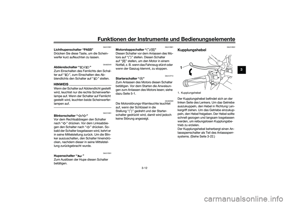 YAMAHA MT-03 2016  Betriebsanleitungen (in German) Funktionen der Instru mente un d Be dienun gselemente
3-12
3
GAU12361
Lichthupenschalter “PA SS”
Drücken Sie diese Taste, um die Schein-
werfer kurz aufleuchten zu lassen.
GAU62540
A bblen dschal