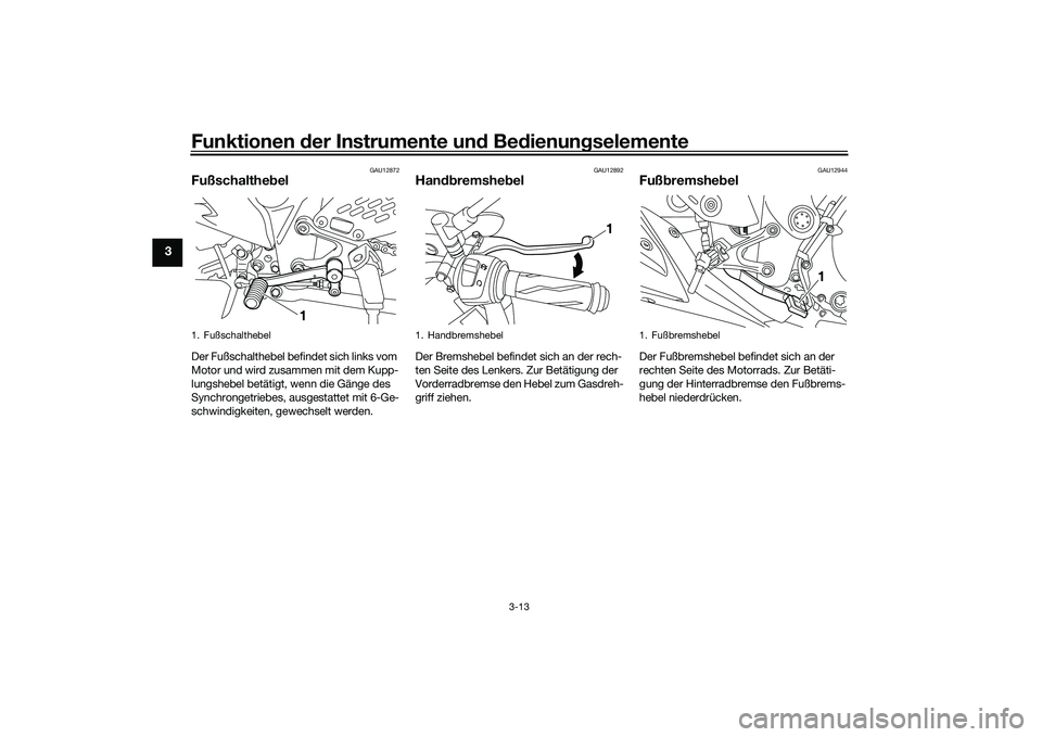 YAMAHA MT-03 2016  Betriebsanleitungen (in German) Funktionen der Instru mente un d Be dienun gselemente
3-13
3
GAU12872
Fußschalthe belDer Fußschalthebel befindet sich links vom 
Motor und wird zusammen mit dem Kupp-
lungshebel betätigt, wenn die 