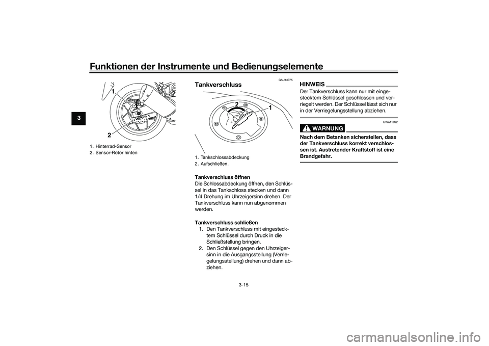 YAMAHA MT-03 2016  Betriebsanleitungen (in German) Funktionen der Instru mente un d Be dienun gselemente
3-15
3
GAU13075
TankverschlussTankverschluss öffnen
Die Schlossabdeckung öffnen, den Schlüs-
sel in das Tankschloss stecken und dann 
1/4 Drehu