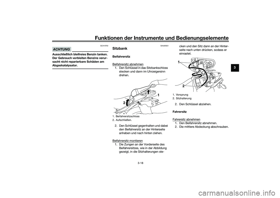 YAMAHA MT-03 2016  Betriebsanleitungen (in German) Funktionen der Instru mente un d Be dienun gselemente
3-18
3
ACHTUNG
GCA10702
Ausschließlich  bleifreies Benzin tanken. 
Der Ge brauch ver bleiten Benzins verur-
sacht nicht reparier bare  Schäd en 