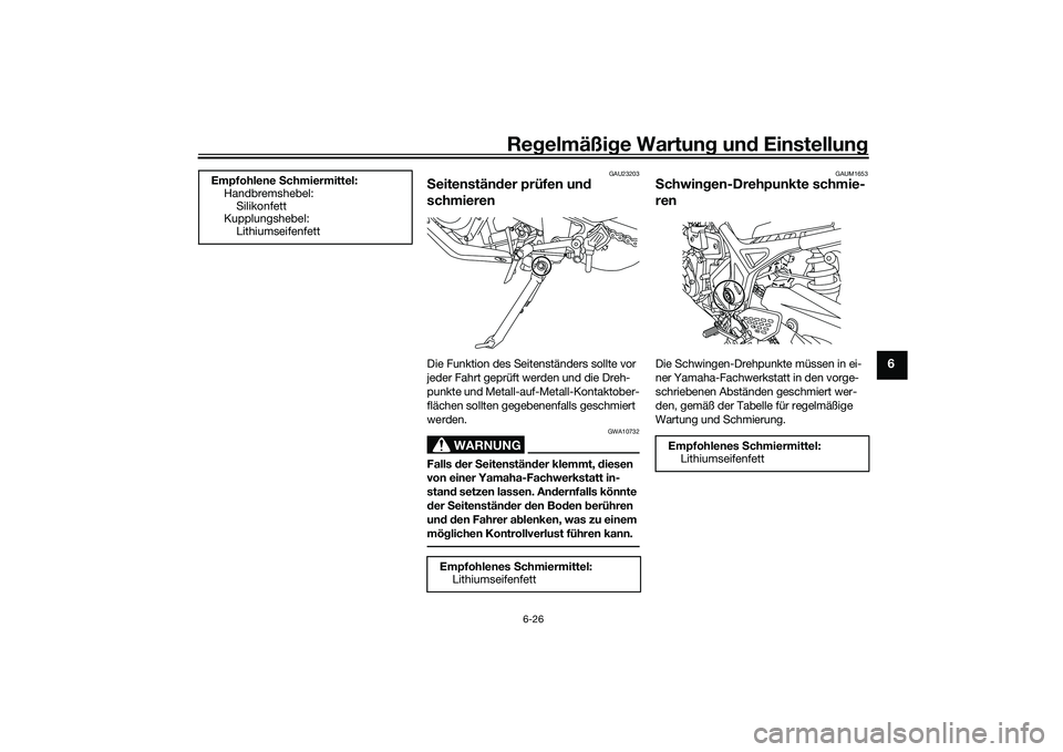 YAMAHA MT-03 2016  Betriebsanleitungen (in German) Regelmäßi ge Wartun g und  Einstellun g
6-26
6
GAU23203
Seitenstän der prüfen un d 
schmierenDie Funktion des Seitenständers sollte vor 
jeder Fahrt geprüft werden und die Dreh-
punkte und Metal