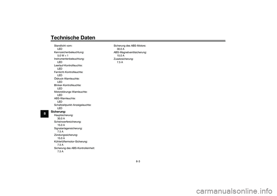 YAMAHA MT-03 2016  Betriebsanleitungen (in German) Technische Daten
8-3
8
Standlicht vorn:LED
Kennzeichenbeleuchtung: 5.0 W ×  1
Instrumentenbeleuchtung:
LED
Leerlauf-Kontrollleuchte: LED
Fernlicht-Kontrollleuchte: LED
Öldruck-Warnleuchte:
LED
Blink