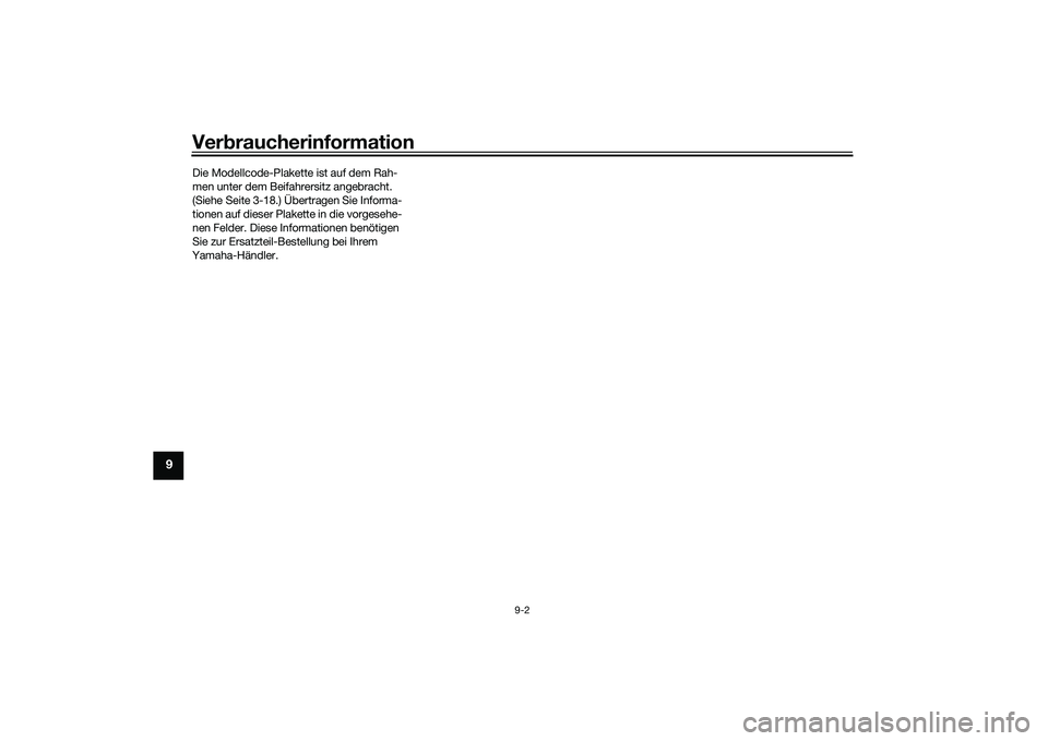 YAMAHA MT-03 2016  Betriebsanleitungen (in German) Verbraucherinformation
9-2
9
Die Modellcode-Plakette ist auf dem Rah-
men unter dem Beifahrersitz angebracht. 
(Siehe Seite 3-18.) Übertragen Sie Informa-
tionen auf dieser Plakette in die vorgesehe-