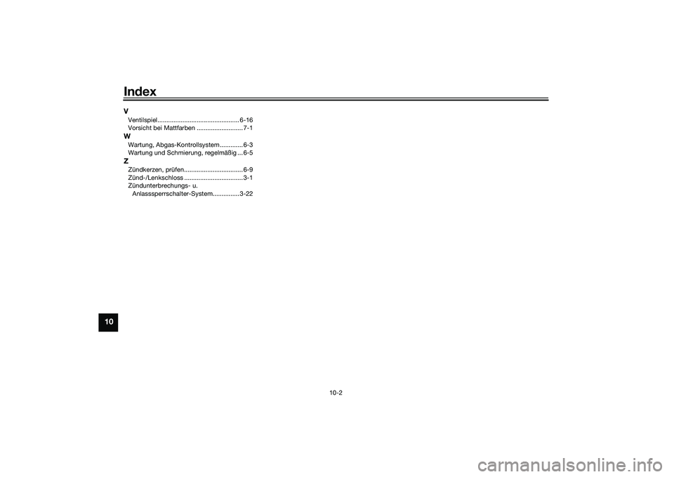 YAMAHA MT-03 2016  Betriebsanleitungen (in German) Index
10-2
10
VVentilspiel.............................................. 6-16
Vorsicht bei Mattfarben .......................... 7-1WWartung, Abgas-Kontrollsystem............. 6-3
Wartung und Schmieru