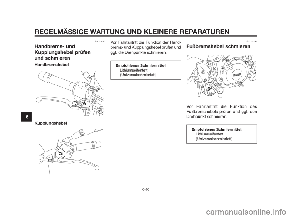 YAMAHA MT-03 2012  Betriebsanleitungen (in German) REGELMÄSSIGE WARTUNG UND KLEINERE REPARATUREN
6-26
1
2
3
4
5
6
7
8
9
10
GAU23140
Handbrems- und
Kupplungshebel prüfen 
und schmieren
Handbremshebel
Kupplungshebel
Vor Fahrtantritt die Funktion der H