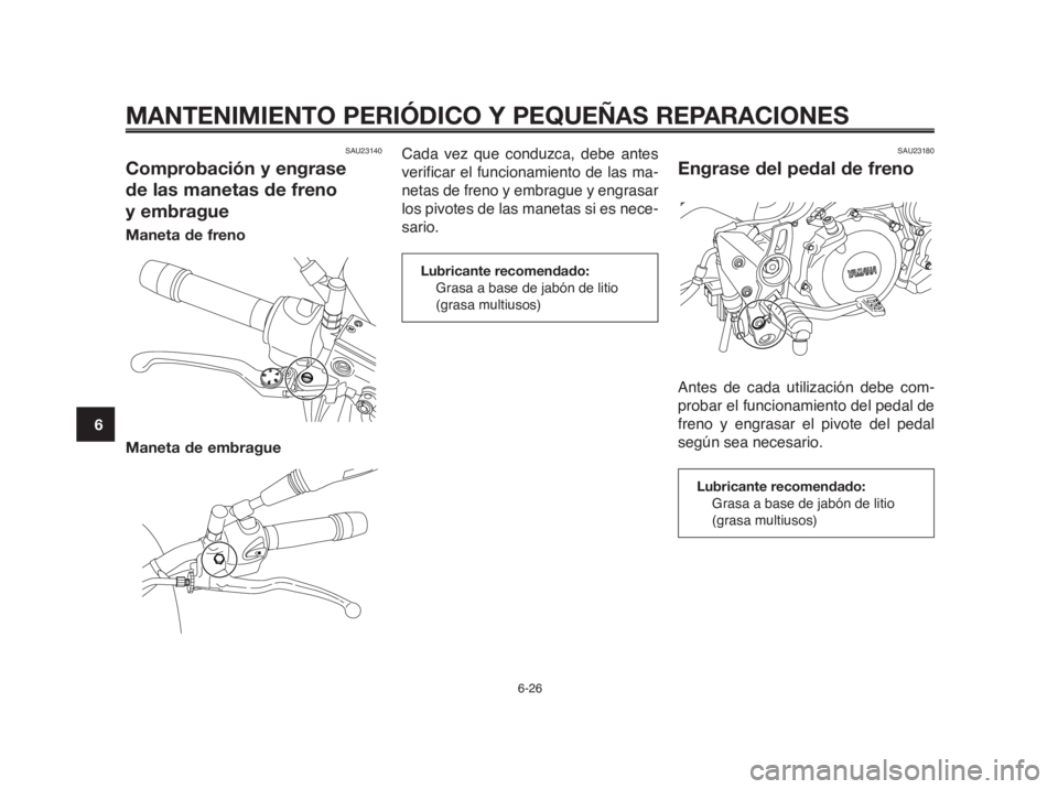 YAMAHA MT-03 2012  Manuale de Empleo (in Spanish) MANTENIMIENTO PERIÓDICO Y PEQUEÑAS REPARACIONES
6-26
1
2
3
4
5
6
7
8
9
10
SAU23140
Comprobación y engrase
de las manetas de freno 
y embrague
Maneta de freno
Maneta de embrague
Cada vez que conduzc