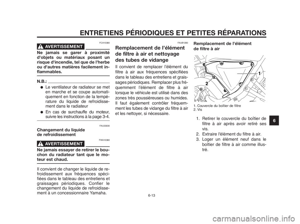 YAMAHA MT-03 2012  Notices Demploi (in French) 1
2
3
4
5
6
7
8
9
10
ENTRETIENS PÉRIODIQUES ET PETITES RÉPARATIONS
FCA10380
AVERTISSEMENT0
Ne jamais se garer à proximité
d'objets ou matériaux posant un
risque d'incendie, tel que de l&#