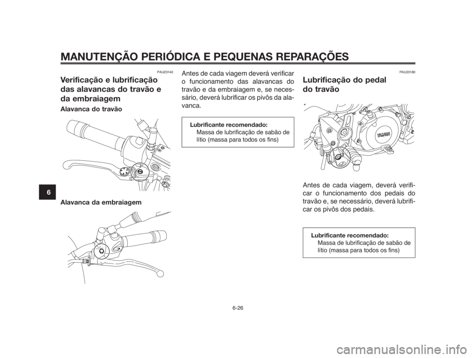 YAMAHA MT-03 2012  Manual de utilização (in Portuguese) MANUTENÇÃO PERIÓDICA E PEQUENAS REPARAÇÕES
6-26
1
2
3
4
5
6
7
8
9
10
PAU23140
Verificação e lubrificação
das alavancas do travão e
da embraiagem 
Alavanca do travão 
Alavanca da embraiagem
