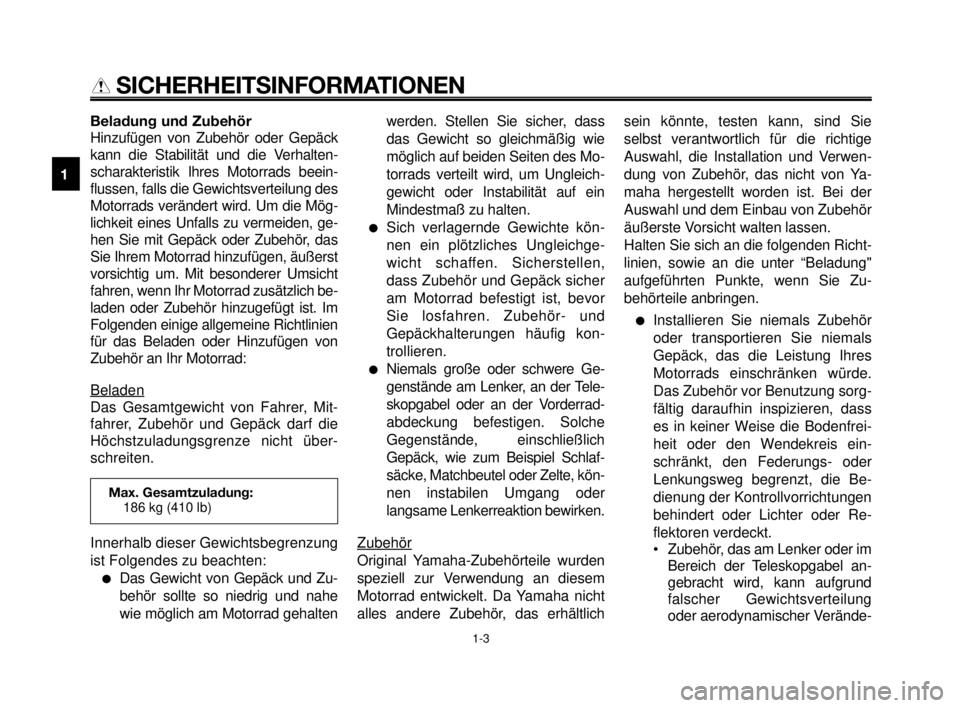 YAMAHA MT-03 2006 Betriebsanleitungen (in German) SICHERHEITSINFORMATIONEN
Beladung und Zubehör
Hinzufügen von Zubehör oder Gepäck
kann die Stabilität und die Verhalten-
scharakteristik Ihres Motorrads beein-
flussen, falls die Gewichtsverteilun YAMAHA MT-03 2006 Betriebsanleitungen (in German) SICHERHEITSINFORMATIONEN
Beladung und Zubehör
Hinzufügen von Zubehör oder Gepäck
kann die Stabilität und die Verhalten-
scharakteristik Ihres Motorrads beein-
flussen, falls die Gewichtsverteilun