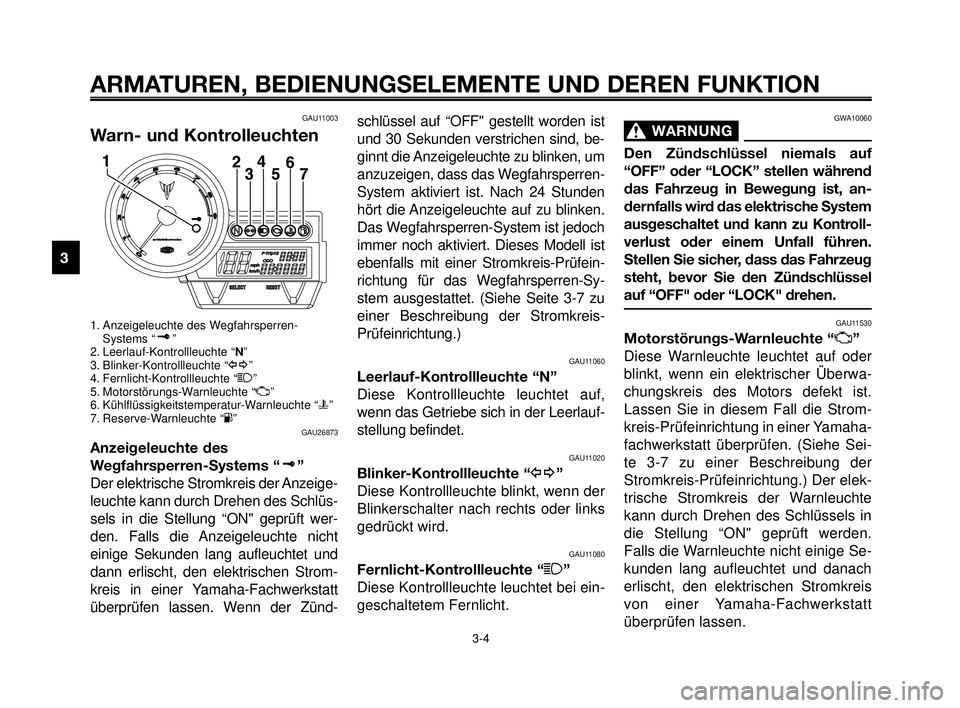YAMAHA MT-03 2006 Betriebsanleitungen (in German) ARMATUREN, BEDIENUNGSELEMENTE UND DEREN FUNKTION
3-4
1
2
3
4
5
6
7
8
9
10
GAU11003
Warn- und Kontrolleuchten
1. Anzeigeleuchte des Wegfahrsperren-
Systems “ ”
2. Leerlauf-Kontrollleuchte “N”
3 YAMAHA MT-03 2006 Betriebsanleitungen (in German) ARMATUREN, BEDIENUNGSELEMENTE UND DEREN FUNKTION
3-4
1
2
3
4
5
6
7
8
9
10
GAU11003
Warn- und Kontrolleuchten
1. Anzeigeleuchte des Wegfahrsperren-
Systems “ ”
2. Leerlauf-Kontrollleuchte “N”
3