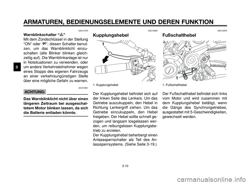 YAMAHA MT-03 2006 Betriebsanleitungen (in German) ARMATUREN, BEDIENUNGSELEMENTE UND DEREN FUNKTION
3-10
1
2
3
4
5
6
7
8
9
10
GAU12733
Warnblinkschalter “r”
Mit dem Zündschlüssel in der Stellung
“ON” oder “F”, diesen Schalter benut-
zen, YAMAHA MT-03 2006 Betriebsanleitungen (in German) ARMATUREN, BEDIENUNGSELEMENTE UND DEREN FUNKTION
3-10
1
2
3
4
5
6
7
8
9
10
GAU12733
Warnblinkschalter “r”
Mit dem Zündschlüssel in der Stellung
“ON” oder “F”, diesen Schalter benut-
zen,