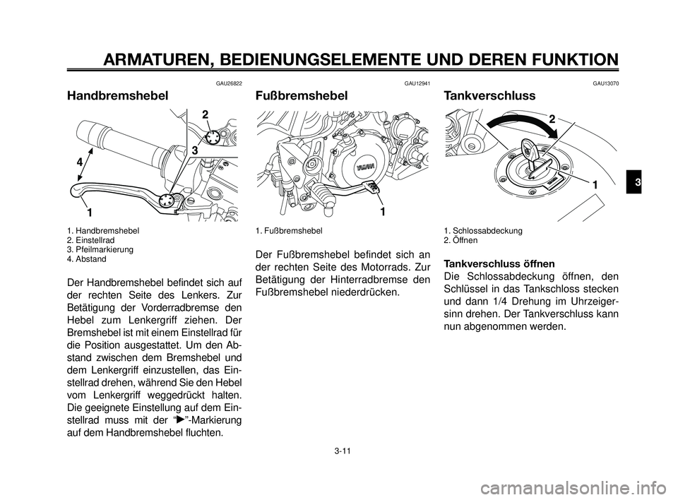 YAMAHA MT-03 2006 Betriebsanleitungen (in German) 1
2
3
4
5
6
7
8
9
10
ARMATUREN, BEDIENUNGSELEMENTE UND DEREN FUNKTION
3-11
GAU26822
Handbremshebel
1. Handbremshebel
2. Einstellrad
3. Pfeilmarkierung
4. Abstand
Der Handbremshebel befindet sich auf
d YAMAHA MT-03 2006 Betriebsanleitungen (in German) 1
2
3
4
5
6
7
8
9
10
ARMATUREN, BEDIENUNGSELEMENTE UND DEREN FUNKTION
3-11
GAU26822
Handbremshebel
1. Handbremshebel
2. Einstellrad
3. Pfeilmarkierung
4. Abstand
Der Handbremshebel befindet sich auf
d