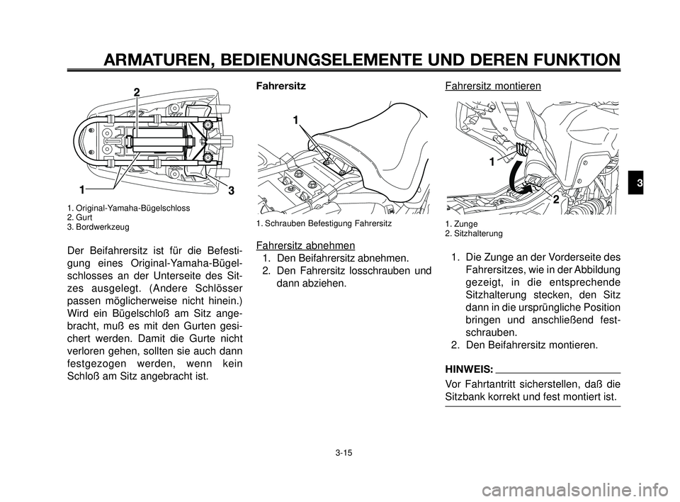 YAMAHA MT-03 2006 Betriebsanleitungen (in German) 1
2
3
4
5
6
7
8
9
10
ARMATUREN, BEDIENUNGSELEMENTE UND DEREN FUNKTION
3-15
1. Original-Yamaha-Bügelschloss
2. Gurt
3. Bordwerkzeug
Der Beifahrersitz ist für die Befesti-
gung eines Original-Yamaha-B YAMAHA MT-03 2006 Betriebsanleitungen (in German) 1
2
3
4
5
6
7
8
9
10
ARMATUREN, BEDIENUNGSELEMENTE UND DEREN FUNKTION
3-15
1. Original-Yamaha-Bügelschloss
2. Gurt
3. Bordwerkzeug
Der Beifahrersitz ist für die Befesti-
gung eines Original-Yamaha-B