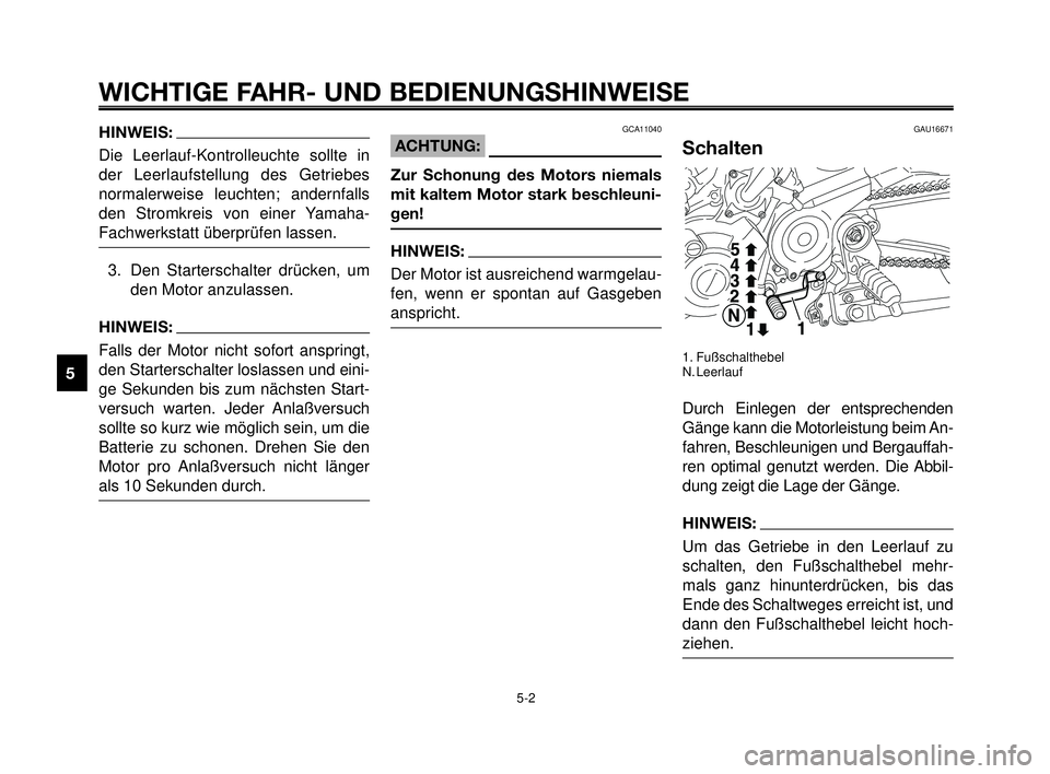 YAMAHA MT-03 2006 Betriebsanleitungen (in German) WICHTIGE FAHR- UND BEDIENUNGSHINWEISE
HINWEIS:
Die Leerlauf-Kontrolleuchte sollte in
der Leerlaufstellung des Getriebes
normalerweise leuchten; andernfalls
den Stromkreis von einer Yamaha-
Fachwerksta YAMAHA MT-03 2006 Betriebsanleitungen (in German) WICHTIGE FAHR- UND BEDIENUNGSHINWEISE
HINWEIS:
Die Leerlauf-Kontrolleuchte sollte in
der Leerlaufstellung des Getriebes
normalerweise leuchten; andernfalls
den Stromkreis von einer Yamaha-
Fachwerksta