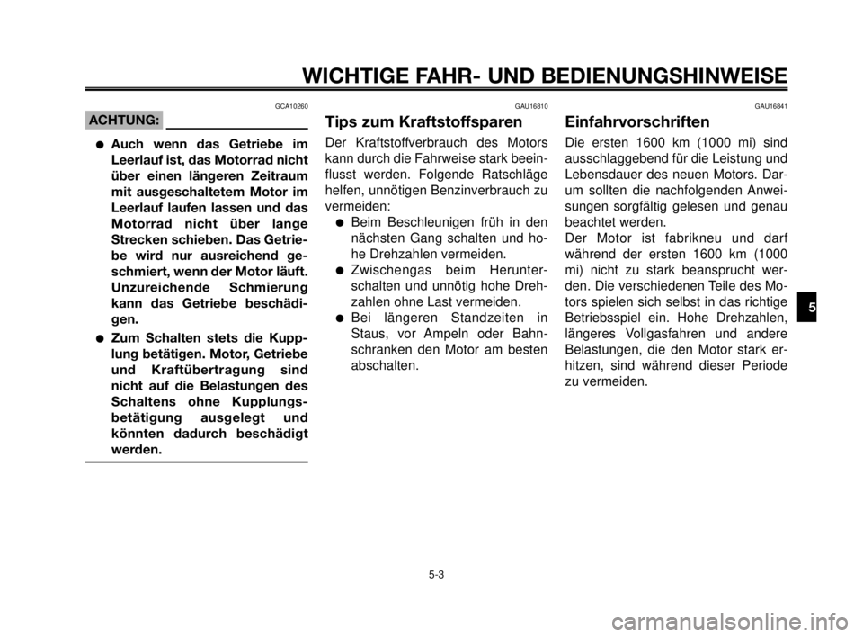 YAMAHA MT-03 2006 Betriebsanleitungen (in German) 1
2
3
4
5
6
7
8
9
10
WICHTIGE FAHR- UND BEDIENUNGSHINWEISE
GCA10260
ACHTUNG:
Auch wenn das Getriebe im
Leerlauf ist, das Motorrad nicht
über einen längeren Zeitraum
mit ausgeschaltetem Motor im
Lee YAMAHA MT-03 2006 Betriebsanleitungen (in German) 1
2
3
4
5
6
7
8
9
10
WICHTIGE FAHR- UND BEDIENUNGSHINWEISE
GCA10260
ACHTUNG:
Auch wenn das Getriebe im
Leerlauf ist, das Motorrad nicht
über einen längeren Zeitraum
mit ausgeschaltetem Motor im
Lee