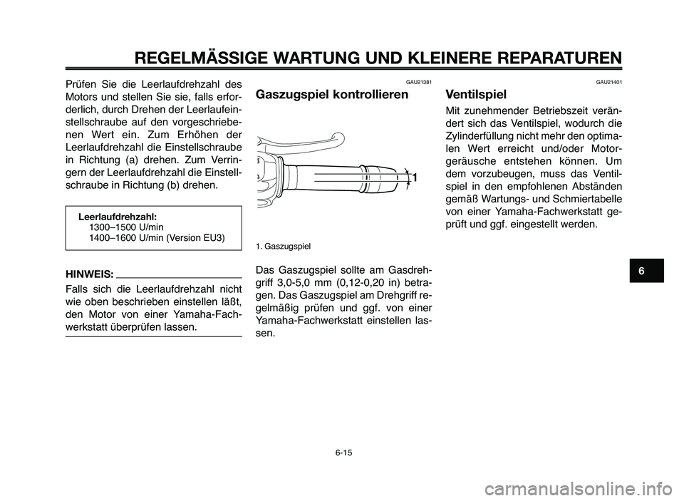YAMAHA MT-03 2006 Betriebsanleitungen (in German) 1
2
3
4
5
6
7
8
9
10
REGELMÄSSIGE WARTUNG UND KLEINERE REPARATUREN
Prüfen Sie die Leerlaufdrehzahl des
Motors und stellen Sie sie, falls erfor-
derlich, durch Drehen der Leerlaufein-
stell YAMAHA MT-03 2006 Betriebsanleitungen (in German) 1
2
3
4
5
6
7
8
9
10
REGELMÄSSIGE WARTUNG UND KLEINERE REPARATUREN
Prüfen Sie die Leerlaufdrehzahl des
Motors und stellen Sie sie, falls erfor-
derlich, durch Drehen der Leerlaufein-
stell