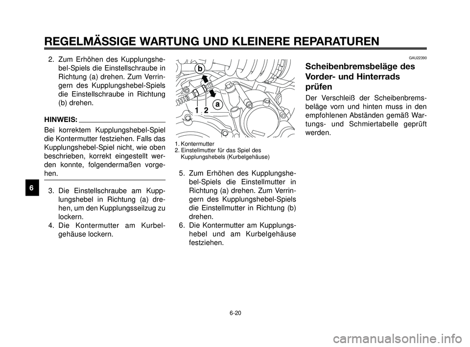 YAMAHA MT-03 2006 Betriebsanleitungen (in German) REGELMÄSSIGE WARTUNG UND KLEINERE REPARATUREN
2. Zum Erhöhen des Kupplungshe-
bel-Spiels die Einstellschraube in
Richtung (a) drehen. Zum Verrin-
gern des Kupplungshebel-Spiels
die Einstellschraube YAMAHA MT-03 2006 Betriebsanleitungen (in German) REGELMÄSSIGE WARTUNG UND KLEINERE REPARATUREN
2. Zum Erhöhen des Kupplungshe-
bel-Spiels die Einstellschraube in
Richtung (a) drehen. Zum Verrin-
gern des Kupplungshebel-Spiels
die Einstellschraube