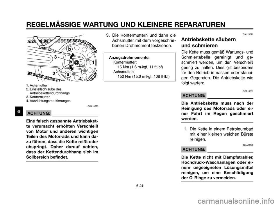 YAMAHA MT-03 2006 Betriebsanleitungen (in German) REGELMÄSSIGE WARTUNG UND KLEINERE REPARATUREN
6-24
1
2
3
4
5
6
7
8
9
10
1. Achsmutter
2. Einstellschraube des
Antriebskettendurchhangs
3. Kontermutter
4. Ausrichtungsmarkierungen
GCA10570
ACHTUNG:
Ei YAMAHA MT-03 2006 Betriebsanleitungen (in German) REGELMÄSSIGE WARTUNG UND KLEINERE REPARATUREN
6-24
1
2
3
4
5
6
7
8
9
10
1. Achsmutter
2. Einstellschraube des
Antriebskettendurchhangs
3. Kontermutter
4. Ausrichtungsmarkierungen
GCA10570
ACHTUNG:
Ei